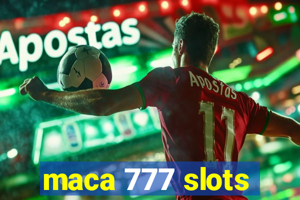 maca 777 slots